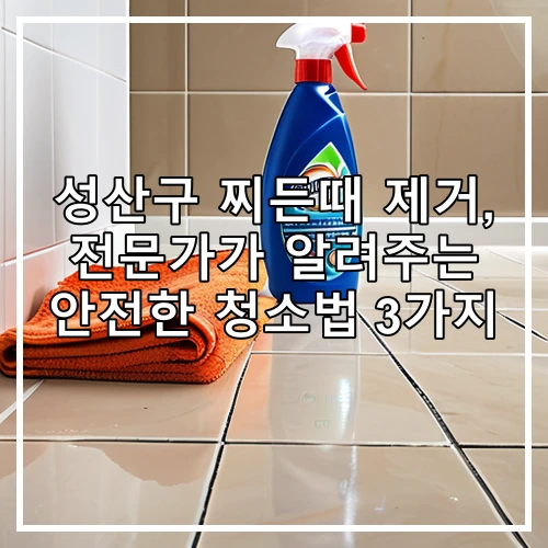 성산구 찌든때 제거, 전문가가 알려주는 안전한 청소법 3가지