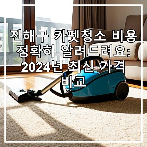 진해구 카펫청소 비용 정확히 알려드려요: 2024년 최신 가격 비교