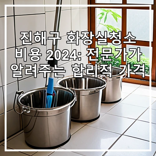 진해구 화장실청소 비용 2024: 전문가가 알려주는 합리적 가격