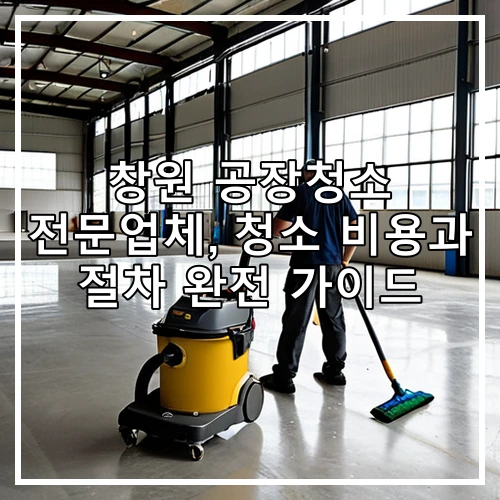 창원 공장청소 전문업체, 청소 비용과 절차 완전 가이드