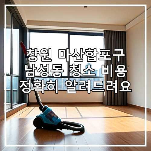 창원 마산합포구 남성동 청소 비용 정확히 알려드려요