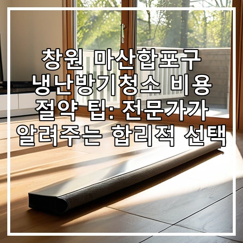 창원 마산합포구 냉난방기청소 비용 절약 팁: 전문가가 알려주는 합리적 선택