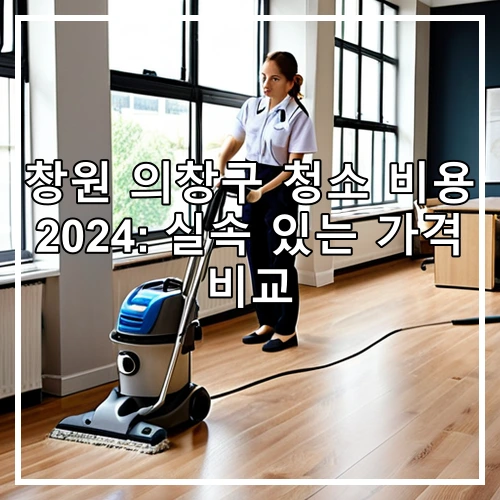 창원 의창구 청소 비용 2024: 실속 있는 가격 비교