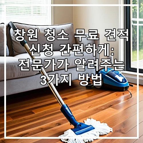 창원 청소 무료 견적 신청 간편하게: 전문가가 알려주는 3가지 방법