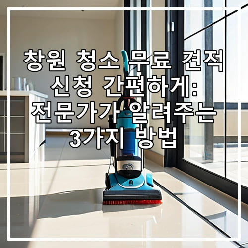 창원 청소 무료 견적 신청 간편하게: 전문가가 알려주는 3가지 방법