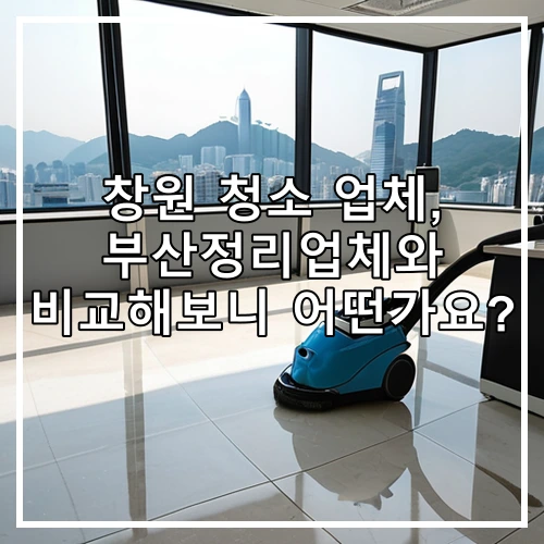 창원 청소 업체, 부산정리업체와 비교해보니 어떤가요?