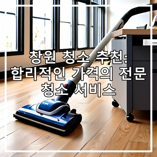 창원 청소 추천: 합리적인 가격의 전문 청소 서비스